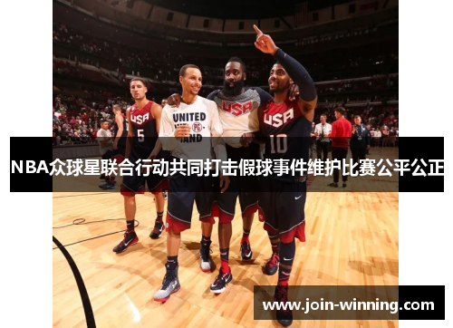 NBA众球星联合行动共同打击假球事件维护比赛公平公正