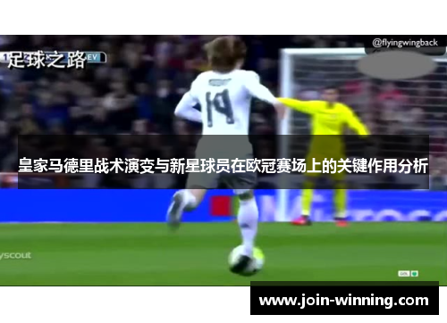 皇家马德里战术演变与新星球员在欧冠赛场上的关键作用分析