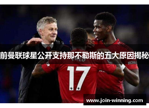 前曼联球星公开支持那不勒斯的五大原因揭秘