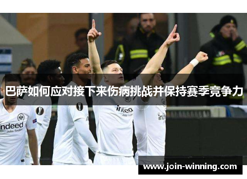 巴萨如何应对接下来伤病挑战并保持赛季竞争力