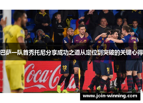 巴萨一队首秀托尼分享成功之道从定位到突破的关键心得