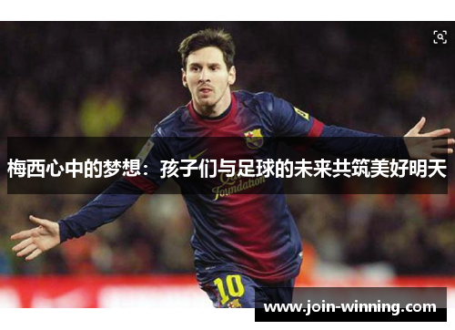 梅西心中的梦想：孩子们与足球的未来共筑美好明天