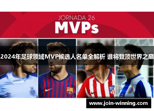 2024年足球领域MVP候选人名单全解析 谁将登顶世界之巅