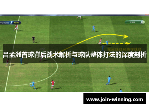 吕孟洲首球背后战术解析与球队整体打法的深度剖析