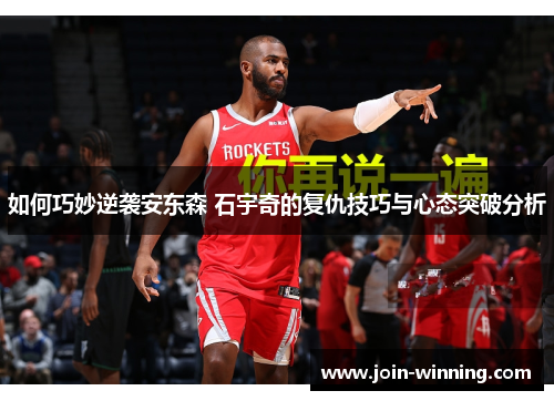 如何巧妙逆袭安东森 石宇奇的复仇技巧与心态突破分析